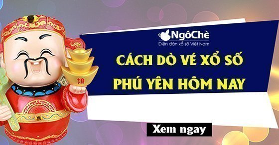 Hướng dẫn dò vé xổ số Phú Yên ngày hôm nay chuẩn nhất