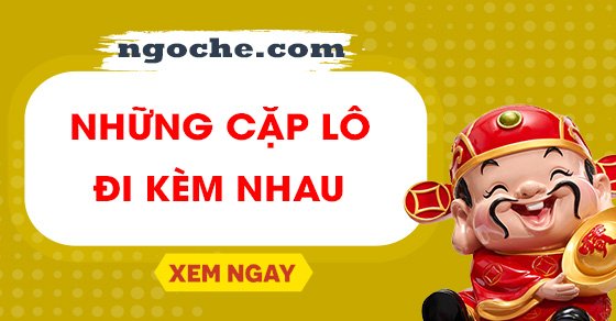 Những cặp lô hay ra về cùng nhau chuẩn nhất